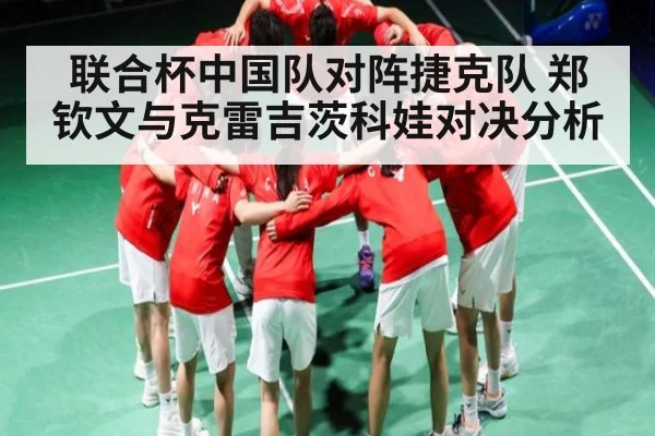 联合杯中国队对阵捷克队 郑钦文与克雷吉茨科娃对决分析（kaiyun）